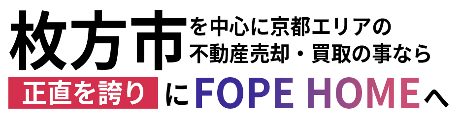 枚方市を中心に京都エリアの不動産売却・買取のことなら正直を誇りにFOPE HOMEへ